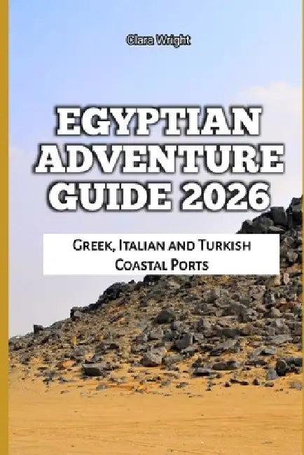 Egyptian Adventure Guide 2026: Pyramids, Nile Cruises and Desert Sites by Clara Wright