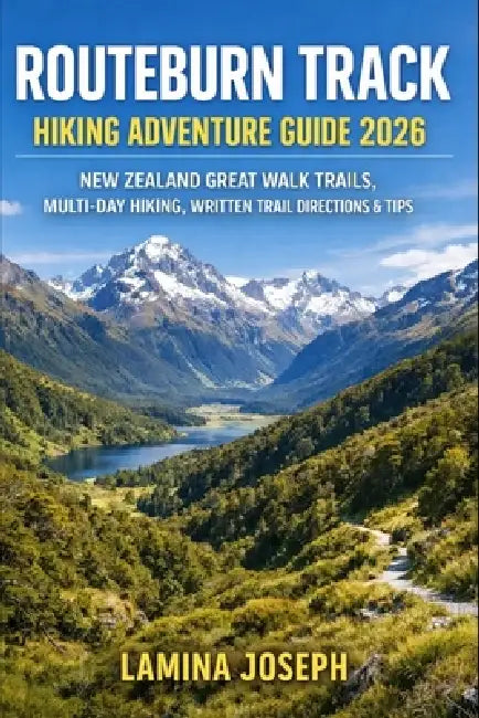 Routeburn Track Hiking Adventure Guide 2026: New Zealand Great Walk Trails, Multi-Day Hiking, Written Trail Directions & Tips by Lamina Joseph