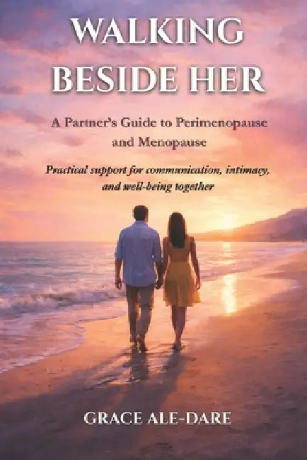 Walking Beside Her: A Partner's Guide to Perimenopause and Menopause by Grace Ale-Dare