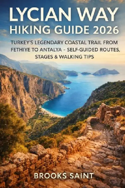 Lycian Way Hiking Guide 2026: Turkey's Legendary Coastal Trail from Fethiye to Antalya - Self-Guided Routes, Stages & Walking Tips by Brooks Brooks Saint