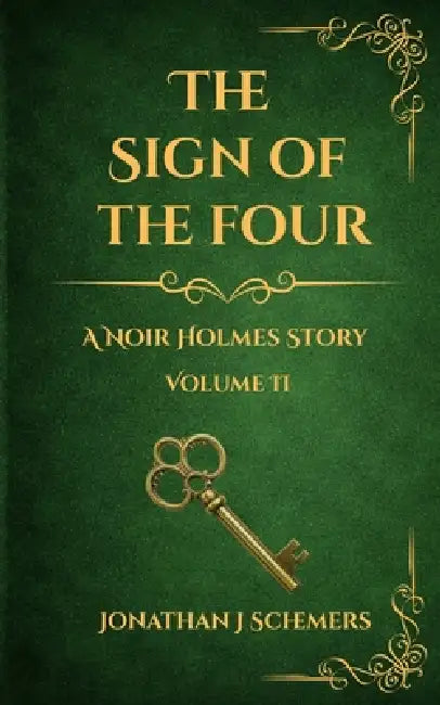 The Sign of the Four: A Noir Holmes Story Volume 2 by Jonathan James Schemers