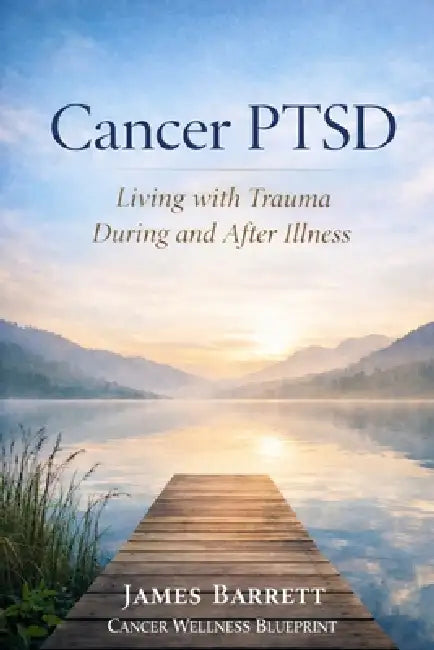 Cancer PTSD: Living With Trauma Before And After Illness by James Barrett