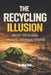 The Recycling Illusion: Inside the Global Plastic Disposal System by B. Churchill