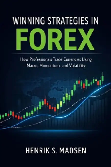 Winning Strategies in Forex: A Comprehensive Guide: How Professionals Trade Currencies Using Macro, Momentum, and Volatility by Danny Munrow, Hayden Van Der Post, Vincent Bisette