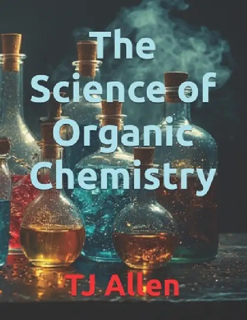 The Science of Organic Chemistry by Tj Allen