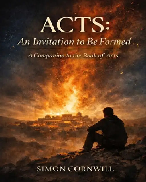 Acts: An Invitation to Be Formed. A Companion to the Book of Acts by Simon Cornwill