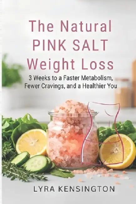 The Natural Pink Salt Weight Loss Plan: 3 Weeks to a Faster Metabolism, Fewer Cravings, and a Healthier You by Lyra Kensington, Fork Flask