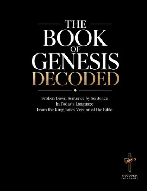 The Book of Genesis Decoded: An Educational and in Today's Language Sentence-by-Sentence Interpretation of the King James Version by Brittany Johnson, Decoded Faith Empire