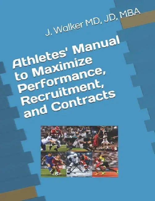 Athletes' Manual to Maximize Performance, Recruitment, and Contracts by Jd J. Walker