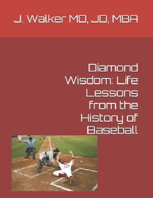 Diamond Wisdom: Life Lessons from the History of Baseball by Jd J. Walker