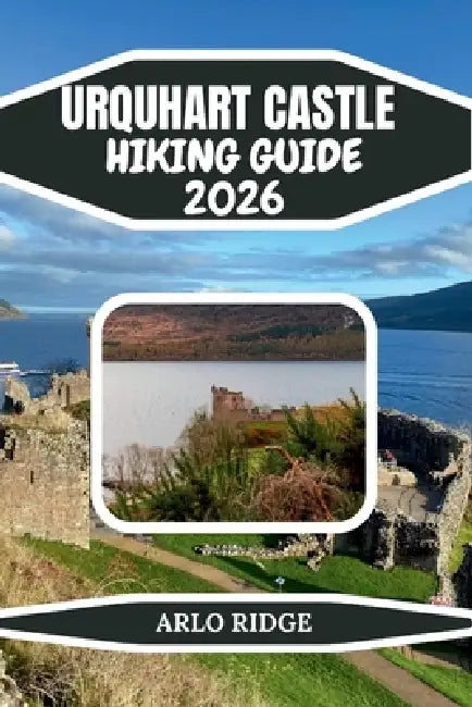 Urquhart Castle Hiking Guide 2026: Your Complete Guide to Scenic Trails, Loch Ness Views & Highland Adventure by Arlo Ridge