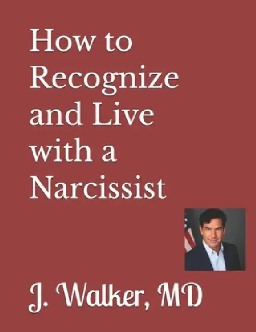 How to Recognize and Live with a Narcissist by J. Walker