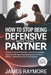 How To Stop Being Defensive With Your Partner: A Guide to Emotional Regulation, Honesty, Accountability, Saving Your Marriage, Stopping Manipulative & by James Raymore