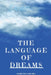 The Language Of DREAMS: A Practical Guide To Interpreting, Trusting, And Transforming Through Your Dreams by Aurelius Solara