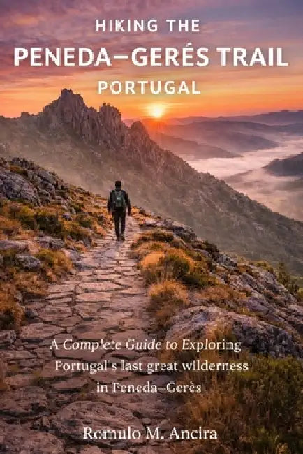 Hiking the Peneda-Gerês Trail Portugal: A Complete Guide to Exploring Portugal's last great wilderness in Peneda-Gerês. by Romulo M. Ancira