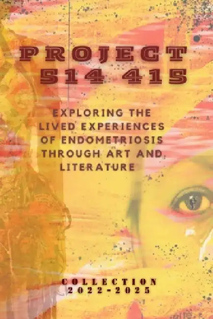 Project 514 415: Exploring the Lived Experience of Endometriosis Through Art and Literature by Chelsea Hardesty, Ashlee Britt, Jessie Jing