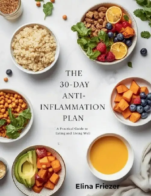 The 30-Day Anti-Inflammation Plan: A Practical Guide to Eating and Living Well by Elina Friezer