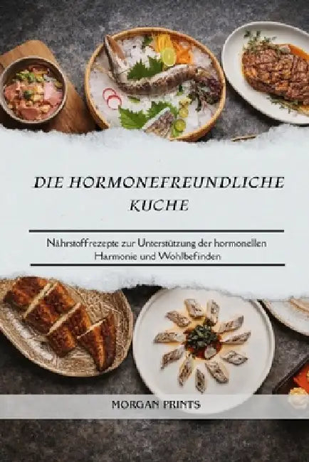 Die Hormonefreundliche Kuche: Nährstoffrezepte zur Unterstützung der hormonellen Harmonie und Wohlbefinden by Morgan Prints