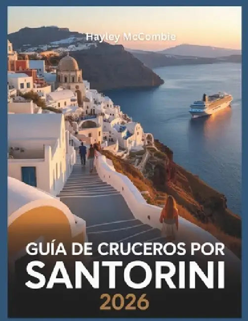 Guía de cruceros por Santorini 2026: Sácale el máximo a tu parada de 8 horas: paseos por Oia, rutas sin multitudes y miradores secretos by Hayley McCombie