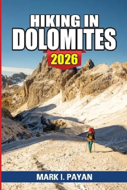 Hiking in Dolomites 2026: Easy to Challenging Trails, Rifugi Routes, Real Difficulty Ratings, and Stress-Free Planning for First-Time and Independent by Mark I. Payan