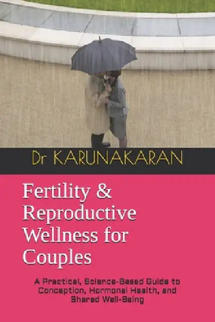 Fertility & Reproductive Wellness for Couples: A Practical, Science-Based Guide to Conception, Hormonal Health, and Shared Well-Being by Karunakaran
