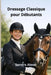 Dressage Classique pour Débutants: Les bases essentielles pour commencer l'art équestre avec confiance by Sandro Alessi