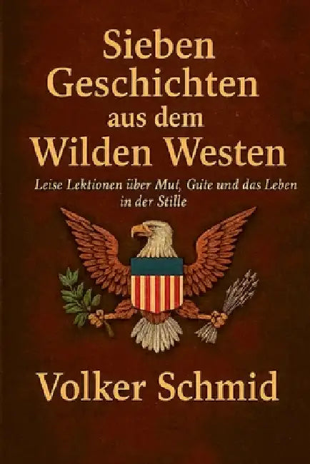 Sieben Geschichten aus dem Wilden Westen: Leise Lektionen über Mut, Güte und das Leben in der Stille by Volker Rudolf Schmid