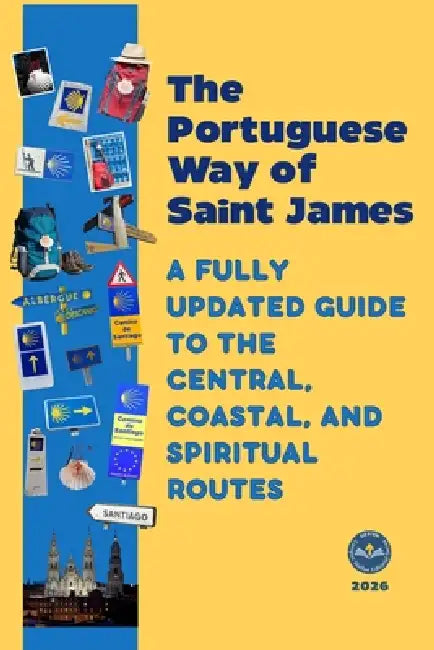 The Portuguese Way of Saint James: A Fully Updated Guide to the Central. Coastal. and Spiritual Routes by Edi &. Wik