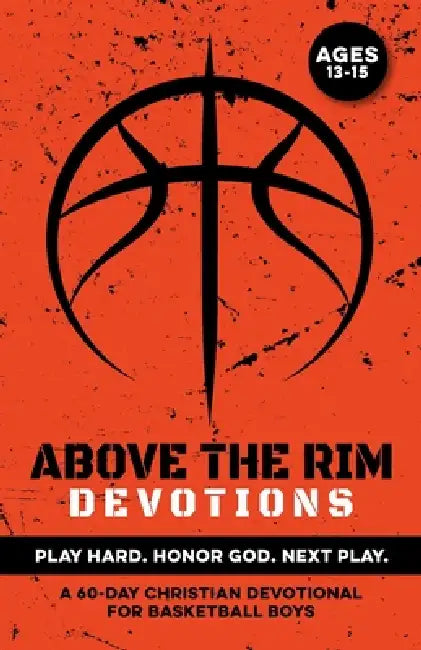 Above the Rim Devotions Play Hard. Honor God. Next Play.: A 60 Day Christian Devotional for Basketball Boys Ages 13-15 to Build Confidence, Strengthen by Inked Crown Publishing