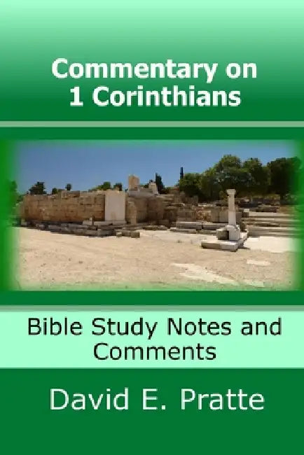 Commentary on 1 Corinthians: Bible Study Notes and Comments by David E. Pratte