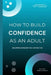 How To Build Confidence As An Adult: Becoming Someone You Can Rely On: Self-Trust, Discipline, and Emotional Strength by Darryl Howe