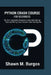 Python Crash Course for Beginners: The Zero-Complexity Blueprint to Automating Boring Tasks and Writing Clean, Pythonic Code from Day One by Shawn M. Burgos