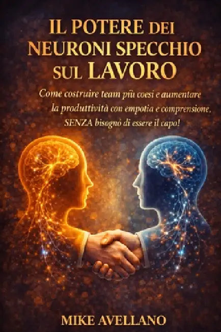 Il Potere Dei Neuroni Specchio Sul Lavoro: Come costruire team più coesi e aumentare la produttività con empatia e comprensione, SENZA bisogno di esse by Mike Avellano, Mike Avellano