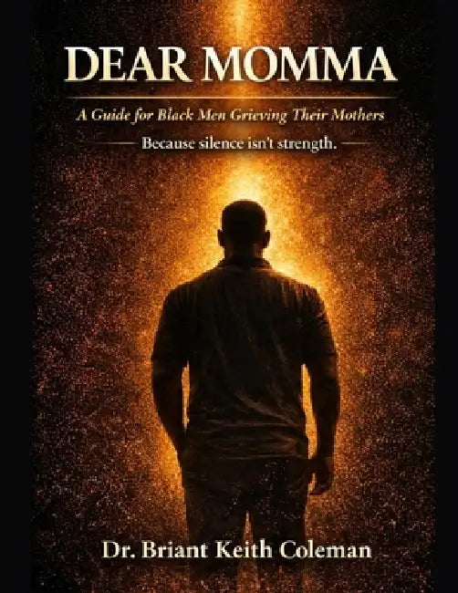 Dear Momma: A Guide for Black Men Grieving the Loss of Their Mothers by Briant Keith Coleman