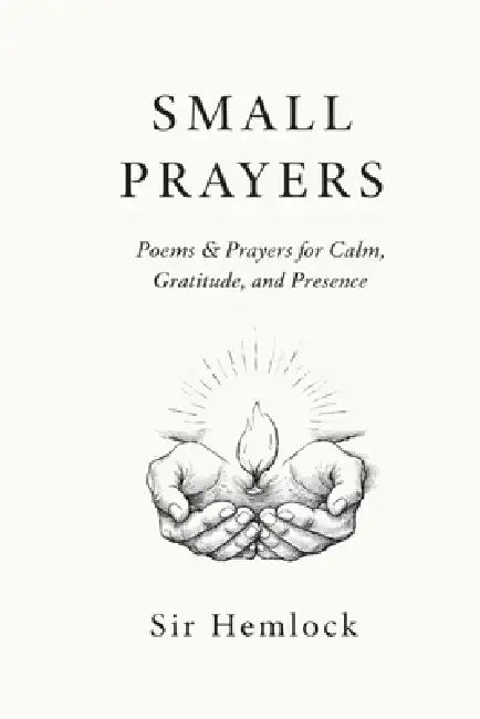 Small Prayers: Prayers for Calm, Gratitude, and Presence by Hemlock