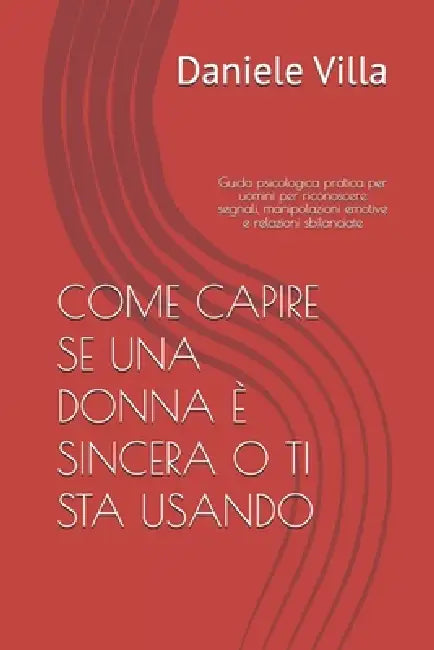 Come Capire Se Una Donna È Sincera O Ti Sta Usando: Guida psicologica pratica per uomini per riconoscere segnali, manipolazioni emotive e relazioni sb by Daniele Villa