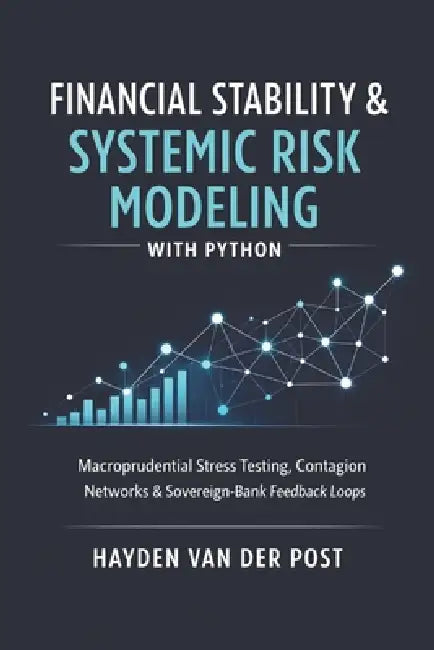 Financial Stability & Systemic Risk Modeling with Python: Macroprudential Stress Testing, Contagion Networks, and Sovereign-Bank Feedback Loops by Alice Schwartz, Oliver J. Thatch, Hayden Van Der Post