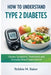 How to understand type 2 diabetes: Causes, symptoms, treatments and everyday blood sugar control by Robbie M. Baker
