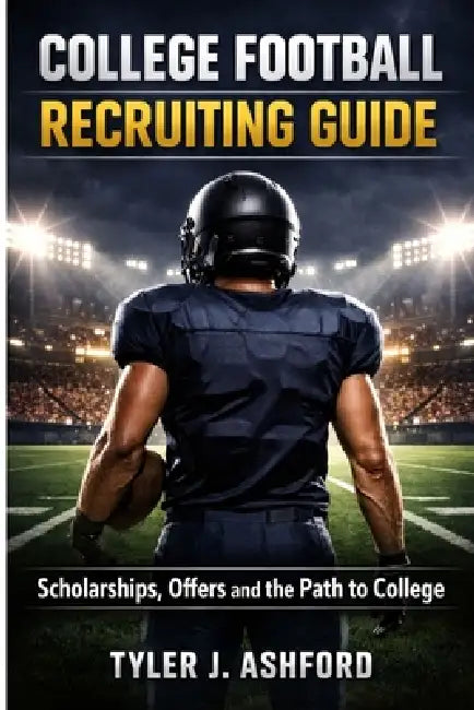 College football recruiting guide: Scholarships, offers and the path to college by Tyler J. Ashford