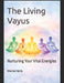 The Living Vayus: Nurturing Your Vital Energies by Dianne Harris