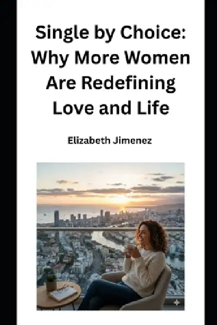 Single by Choice: Why More Women Are Redefining Love and Life by Elizabeth Jimenez