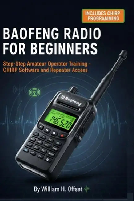 Baofeng Radio for Beginners: Step-by-Step Amateur Operator Training - CHIRP Software and Repeater Access by William H. Offset
