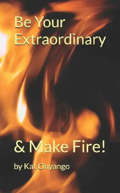 Be Your Extraordinary!: The 5 F's. by Kat Onyango