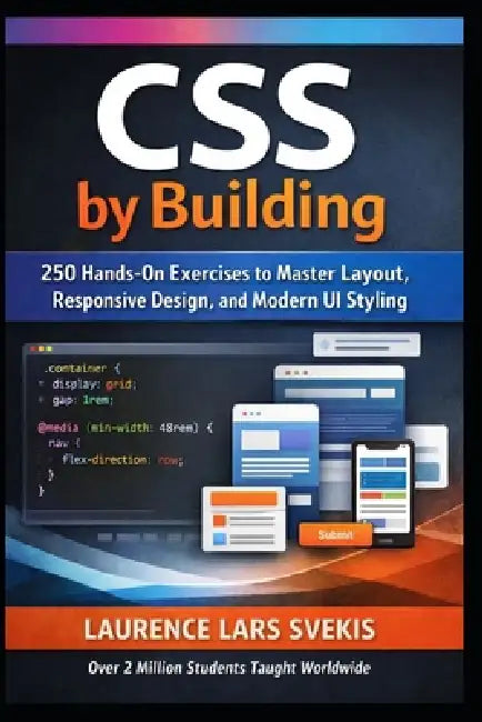 CSS by Building: 250 Hands-On Exercises to Master Modern Layout, Styling, and Responsive Design by Laurence Lars Svekis