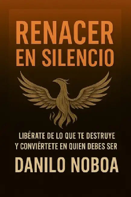 Renacer En Silencio: LIBERATE DE LO QUE TE DESTRUYE Y CONVIERTETE EN QUIEN DEBES SER.6x9 by Danilo F. Noboa