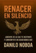 Renacer En Silencio: LIBERATE DE LO QUE TE DESTRUYE Y CONVIERTETE EN QUIEN DEBES SER.6x9 by Danilo F. Noboa