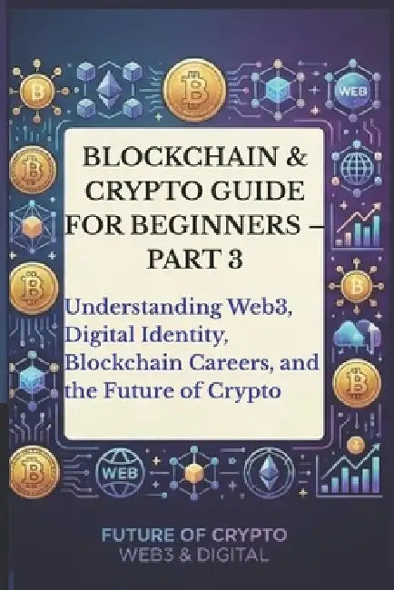 Blockchain & Crypto Guide for Beginners - Part 3: Understanding Web3, Digital Identity, Blockchain Careers, the Future of Crypto, Blockchain Communiti by Ryanthe Internet Is Evolving Once Again-
