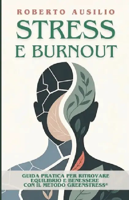 Stress e Burnout: Guida pratica per ritrovare equilibrio e benessere con il Metodo GreenStress by Roberto Ausilio
