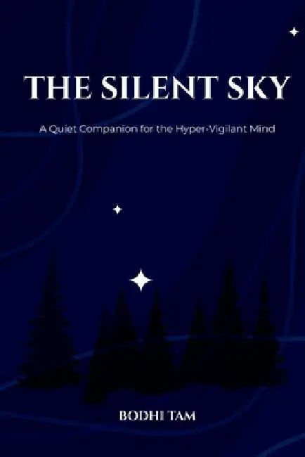 The Silent Sky: A Quiet Companion for the Hyper-Vigilant Mind by Bodhi Tam