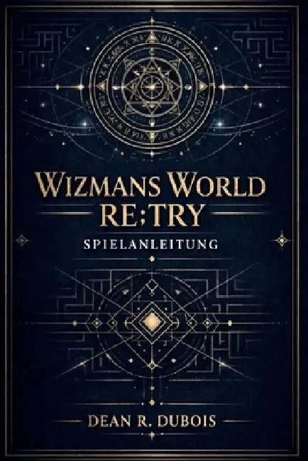 Wizmans World Re;Try Spielanleitung: Ein detaillierter Walkthrough, der Spielmechaniken, strategischen Fortschritt und das auf den Spielabschluss ausg by Dean R. DuBois